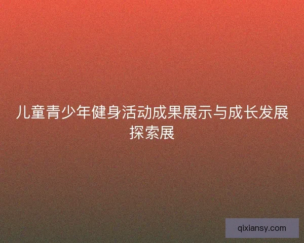 儿童青少年健身活动成果展示与成长发展探索展