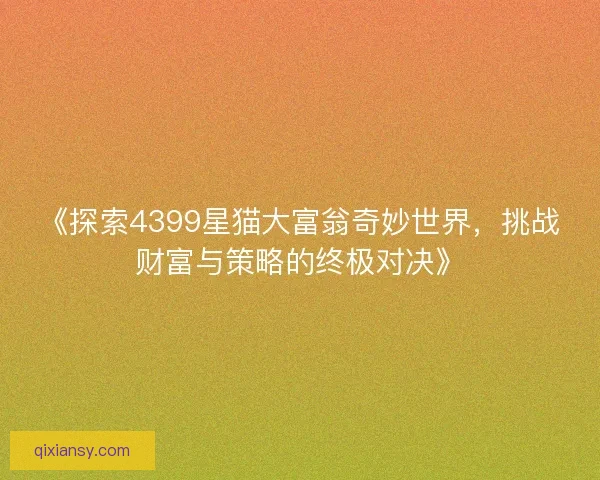 《探索4399星猫大富翁奇妙世界，挑战财富与策略的终极对决》