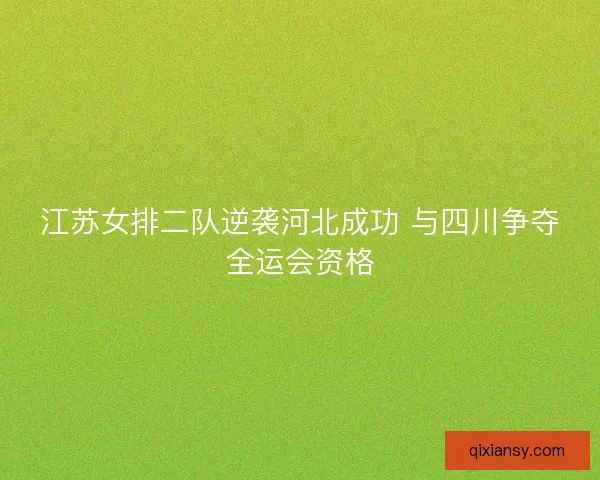 江苏女排二队逆袭河北成功 与四川争夺全运会资格 江苏女排二队逆袭河北成功 与四川争夺全运会资格